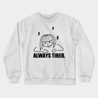 Always Tired. Crewneck Sweatshirt